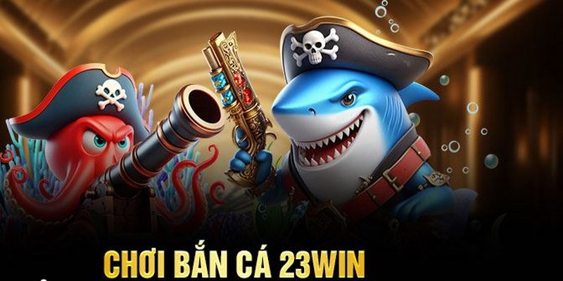 bắn cá đổi thưởng 23win